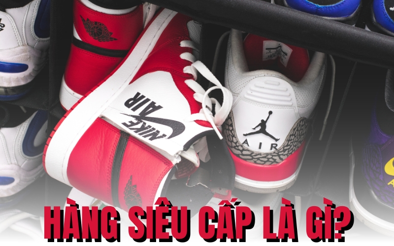 hàng siêu cấp là gì